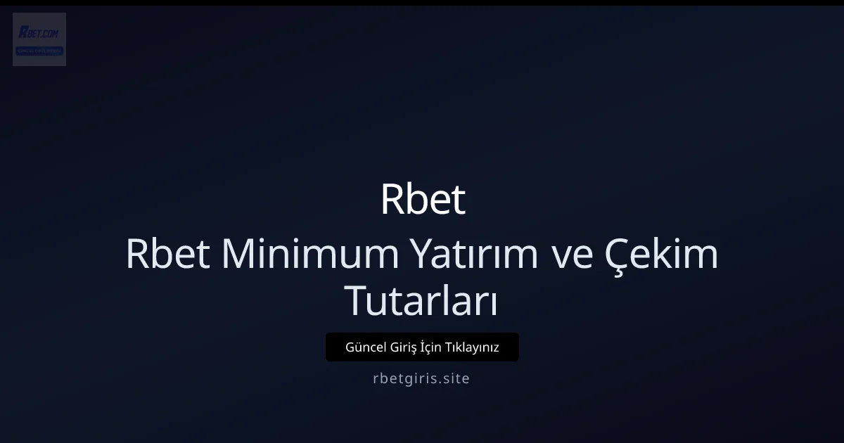 Nisan 2026: Rbet Minimum Yatırım ve Çekim Tutarları Rehberi: ekran ve özet