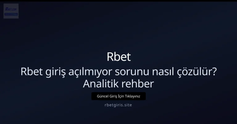 Rbet giriş açılmıyor sorunu nasıl çözülür? Analitik rehber konusunda detaylı kılavuz