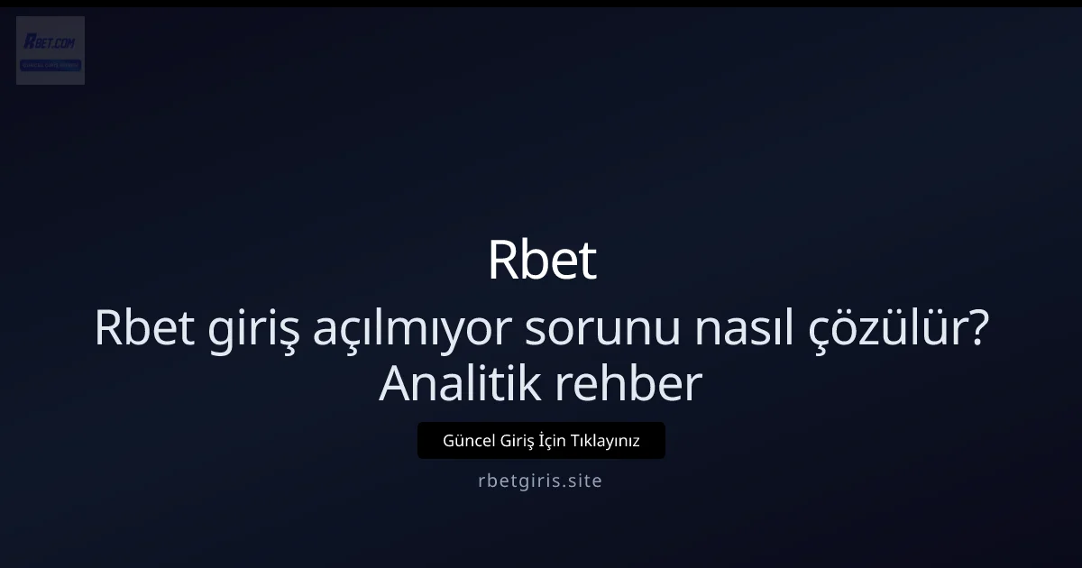 Rbet giriş açılmıyor sorunu nasıl çözülür? Analitik rehber konusunda detaylı kılavuz